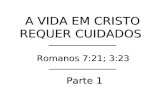 A VIDA EM CRISTO REQUER CUIDADOS Romanos 7:21; 3:23 Parte 1.