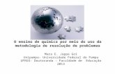 O ensino de química por meio do uso da metodologia de resolução de problemas Mara E. Jappe Goi Unipampa- Universidade Federal do Pampa UFRGS- Doutoranda.