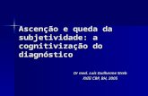 Ascenção e queda da subjetividade: a cognitivização do diagnóstico Dr med. Luís Guilherme Streb XXIII CBP, BH, 2005.