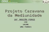 Projeto Caravana da Mediunidade 10° REGIÃO FERGS CREUNIMEUME-TORRES.