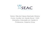 F Nome: Rita de Cássia Machado Silveira Curso: Auxiliar em Saúde Bucal - EAD Disciplina: Educação em Saúde III Professora: Catarine Grisa.
