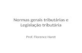 Normas gerais tributárias e Legislação tributária Prof. Florence Haret.