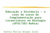 Educação a Distância – o caso do curso de Complementação para Licenciatura em Biologia (UFSC/SEC-Bahia) Kathia Marise Borges Sales Aquino.