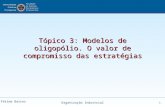 Fátima Barros Organização Industrial 1 Tópico 3: Modelos de oligopólio. O valor de compromisso das estratégias.
