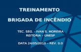 TREINAMENTO BRIGADA DE INCÊNDIO TEC. SEG. - IVAN S. MOREIRA REITORIA – UNESP DATA 24/05/2010 – REV. 0.0.