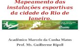 Mapeamento das instalações esportivas da cidade do Rio de Janeiro. Acadêmico Marcelo da Cunha Matos Prof. Ms. Guilherme Ripoll.