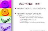 07/12/2011. CRM “Customer Relationship Manejament” BOA TARDE !!!!!!!! BOA TARDE !!!!!!!! TREINAMENTO DE CRÉDITO TREINAMENTO DE CRÉDITO NEWTON ROGER CONEJO.