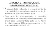 APOSTILA 3 – INTRODUÇÃO À PROPRIEDADE INDUSTRIAL A propriedade industrial é o seguimento da propriedade intelectual que confere proteção aos bens de propriedade.
