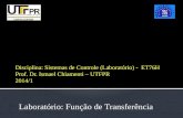 Disciplina: Sistemas de Controle (Laboratório) - ET76H Prof. Dr. Ismael Chiamenti – UTFPR 2014/1 Laboratório: Função de Transferência.