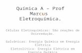 Química A – Prof Marcus Eletroquímica. Células Eletroquímicas: São reações de Oxirredução. Galvânicas: Energia Química em Energia Elétrica Eletrolítica: