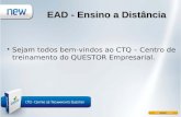 EAD - Ensino a Distância Sejam todos bem-vindos ao CTQ – Centro de treinamento do QUESTOR Empresarial.