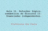 Aula 11. Relações lógico-semânticas do discurso II- Enunciados independentes. Professora Ana Paula.