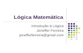 Lógica Matemática Introdução à Lógica Jeneffer Ferreira jenefferferreira@gmail.com.