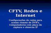 CFTV, Redes e Internet Configurações de redes para acesso remoto de DVR’s, Computadores com placa de captura e câmeras IP.
