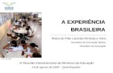 A EXPERIÊNCIA BRASILEIRA Maria do Pilar Lacerda Almeida e Silva Secretária de Educação Básica Ministério da Educação VI Reunião Interamericana de Ministros.