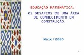 1 EDUCAÇÃO MATEMÁTICA: OS DESAFIOS DE UMA ÁREA DE CONHECIMENTO EM CONSTRUÇÃO. Maio/2005.