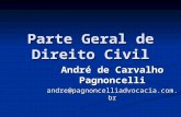 Parte Geral de Direito Civil André de Carvalho Pagnoncelli andre@pagnoncelliadvocacia.com.br.