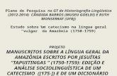 Plano de Pesquisa no GT de Historiografia Lingüística (2012-2014) C ÂNDIDA B ARROS (M USEU G OELDI ) E R UTH M ONSERRAT (UFRJ) Estudo sobre um catecismo.