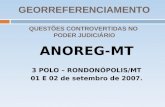 GEORREFERENCIAMENTO QUESTÕES CONTROVERTIDAS NO PODER JUDICIÁRIO ANOREG-MT 3 POLO – RONDONÓPOLIS/MT 01 E 02 de setembro de 2007.