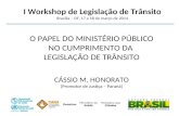 I Workshop de Legislação de Trânsito Brasília – DF, 17 a 18 de março de 2014 O PAPEL DO MINISTÉRIO PÚBLICO NO CUMPRIMENTO DA LEGISLAÇÃO DE TRÂNSITO CÁSSIO.