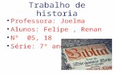 Trabalho de historia Professora: Joelma Alunos: Felipe, Renan Nº 05, 18 Série: 7º ano D.