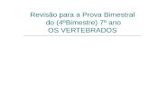 Revisão para a Prova Bimestral do (4ºBimestre) 7º ano OS VERTEBRADOS.