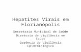 Hepatites Virais em Florianópolis Secretaria Municipal de Saúde Diretoria de Vigilância em Saúde Gerência de Vigilância Epidemiológica.
