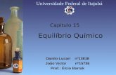 Equilíbrio Químico Danilo Lucari nº13818 João Victor nº15736 Prof.: Élcio Barrak Capitulo 15 Universidade Federal de Itajubá.
