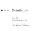 Estatística Aula 03 Séries estatísticas Prof. Diovani Milhorim.