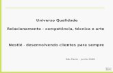 São Paulo – junho 2008 Universo Qualidade Relacionamento - competência, técnica e arte Nestlé - desenvolvendo clientes para sempre.