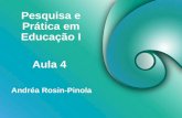 Pesquisa e Prática em Educação I Andréa Rosin-Pinola Aula 4.