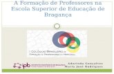 A Formação de Professores na Escola Superior de Educação de Bragança Adorinda Gonçalves Maria José Rodrigues.