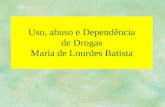 Uso, abuso e Dependência de Drogas Maria de Lourdes Batista.
