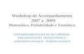 Workshop de Acompanhamento 2007 a 2009 Matemática, Probabilidade e Estatística UNIVERSIDADE ESTADUAL DE CAMPINAS PÓS-GRADUACÃO EM ESTATÍSTICA posgrad@ime.unicamp.br.