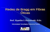 1 Redes de Bragg em Fibras Óticas Prof. Hypolito J. Kalinowski, D.Sc. Universidade Tecnológica Federal do Paraná.