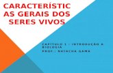 CARACTERÍSTICAS GERAIS DOS SERES VIVOS CAPÍTULO 1 : INTRODUÇÃO A BIOLOGIA PROF.: NATACHA GAMA.