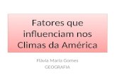 Fatores que influenciam nos Climas da América Flávia Maria Gomes GEOGRAFIA.