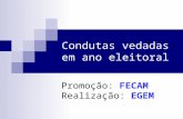 Condutas vedadas em ano eleitoral Promoção: FECAM Realização: EGEM.