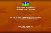 Universidade de Brasília – Faculdade UnB Planaltina LICENCIATURA EM EDUCAÇÃO DO CAMPO Curso presencial em ALTERNÂNCIA Prof. Eliete Ávila Wolff Coordenadora.