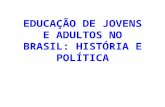 EDUCAÇÃO DE JOVENS E ADULTOS NO BRASIL: HISTÓRIA E POLÍTICA.