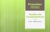 Redes de Computadores Prof.: Rafael Silva Pronatec Técnico em Informática.