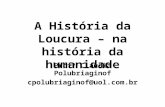 A História da Loucura – na história da humanidade Profª Cláudia Polubriaginof cpolubriaginof@uol.com.br.