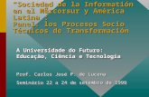 “Sociedad de la Informatión en el Mercorsur y América Latina”: Panel: los Procesos Socio Técnicos de Transformación A Universidade do Futuro: Educação,