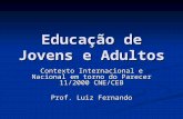 Educação de Jovens e Adultos Contexto Internacional e Nacional em torno do Parecer 11/2000 CNE/CEB Prof. Luiz Fernando.