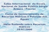 Salão Internacional da Escola Nacional de Saúde Pública Sérgio Arouca / Fiocruz Curso de Gerenciamento de Recursos Hídricos e Poluição das Águas Mesa Redonda.