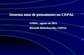 Sessenta anos de pensamento na CEPAL UNISC, agosto de 2011 Ricardo Bielschowsky, CEPAL.