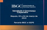 Material elaborado para utilização exclusiva nos cursos do IBGC. Introdução à Governança Corporativa Maputo, 02 a 04 de março de 2010 Parceria IBGC e IGEPE.