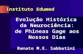 Instituto Edumed Evolução Histórica da Neurociência: de Phineas Gage aos Nossos Dias Renato M.E. Sabbatini.