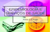 EPIDEMIOLOGIA E SERVIÇOS DE SAÚDE Anna G B Kipel.