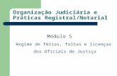 Organização Judiciária e Práticas Registral/Notarial Regime de férias, faltas e licenças dos Oficiais de Justiça Módulo 5.